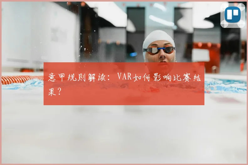 意甲规则解读：VAR如何影响比赛结果？