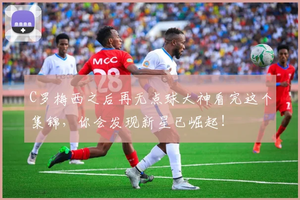 C罗梅西之后再无点球大神看完这个集锦，你会发现新星已崛起！