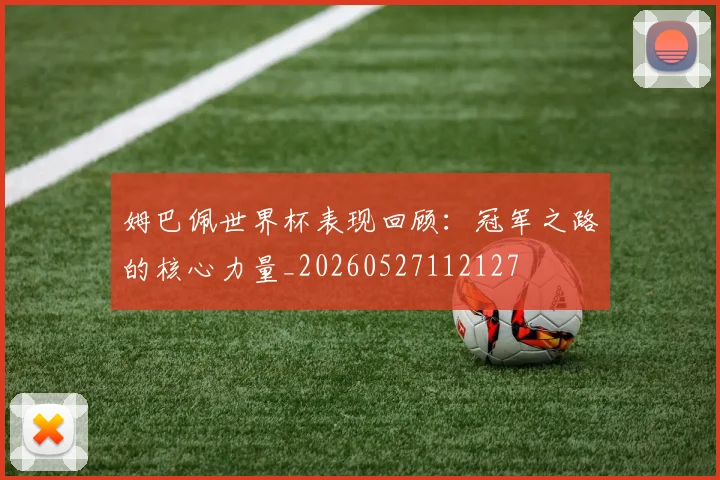 姆巴佩世界杯表现回顾：冠军之路的核心力量_20260527112127