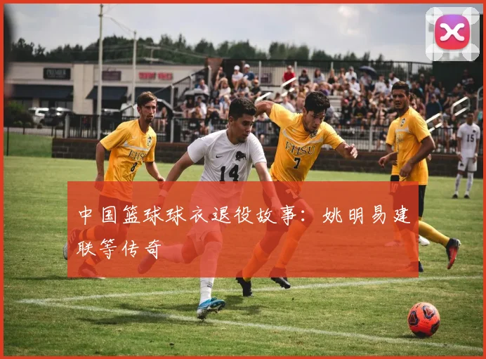 中国篮球球衣退役故事：姚明易建联等传奇