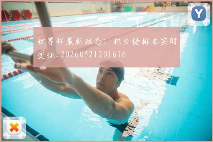 世界杯最新动态：积分榜排名实时变化_20260521201616