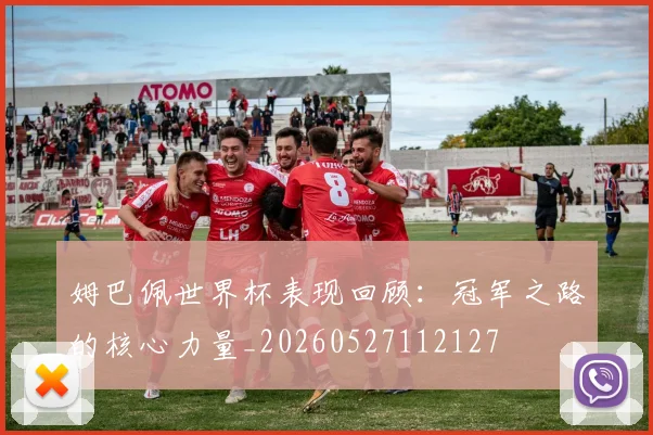 姆巴佩世界杯表现回顾：冠军之路的核心力量_20260527112127