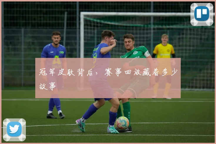 冠军皮肤背后，赛事回放藏着多少故事