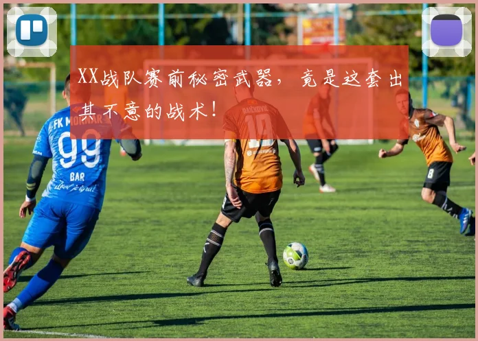 XX战队赛前秘密武器，竟是这套出其不意的战术！