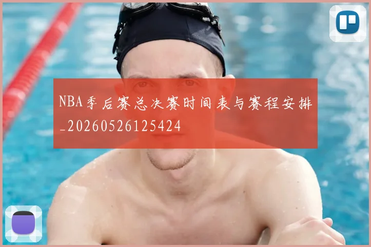 NBA季后赛总决赛时间表与赛程安排_20260526125424