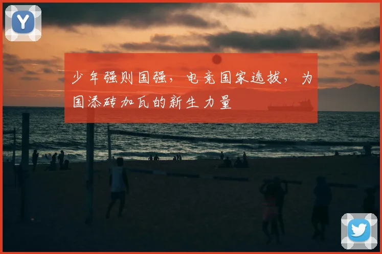 少年强则国强，电竞国家选拔，为国添砖加瓦的新生力量
