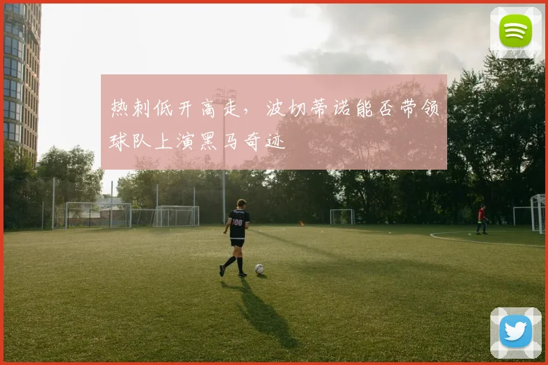 热刺低开高走，波切蒂诺能否带领球队上演黑马奇迹
