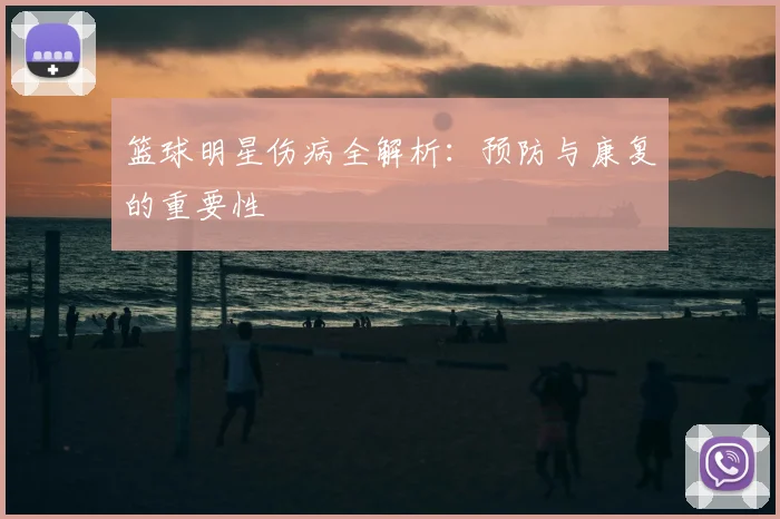 篮球明星伤病全解析:预防与康复的重要性